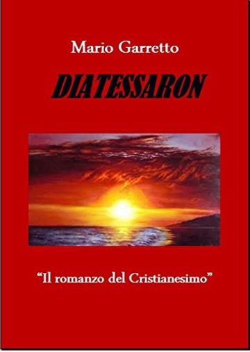 DIATESSARON: " Il romanzo del Cristianesimo "